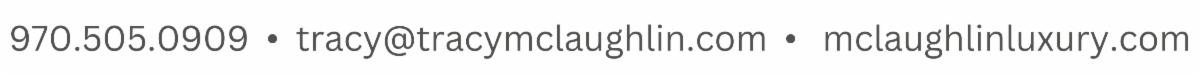970-505-0909 - tracy@mclaughlinluxury.com